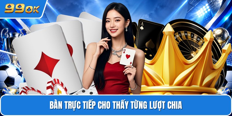 Bàn trực tiếp cho thấy từng lượt chia