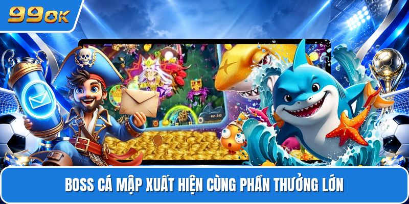 Boss cá mập xuất hiện cùng phần thưởng lớn