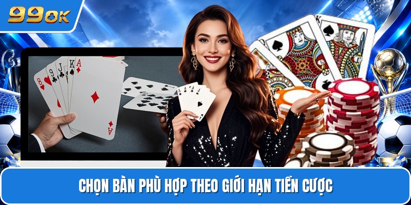Chọn bàn phù hợp theo giới hạn tiền cược