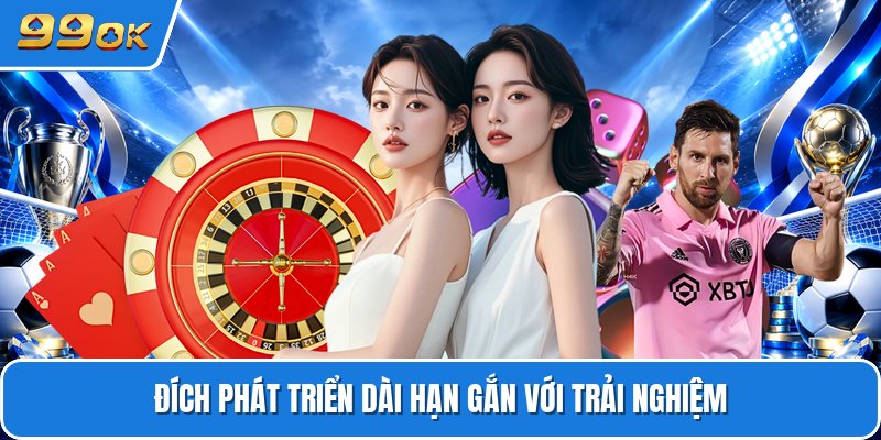 Đích phát triển dài hạn gắn với trải nghiệm