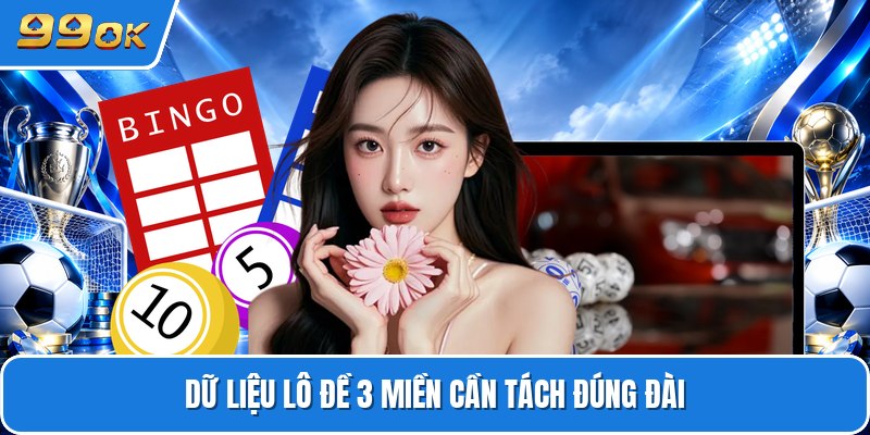 Dữ liệu lô đề 3 miền cần tách đúng đài