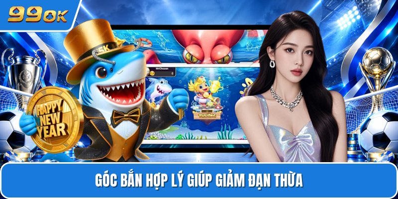 Góc bắn hợp lý giúp giảm đạn thừa