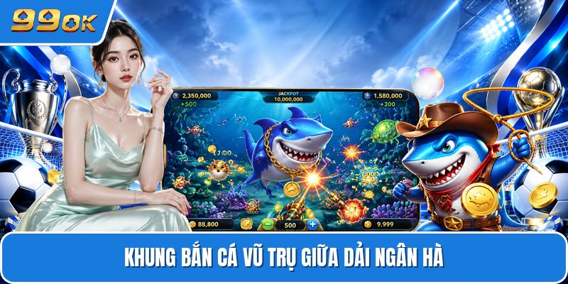Khung bắn cá vũ trụ giữa dải ngân hà