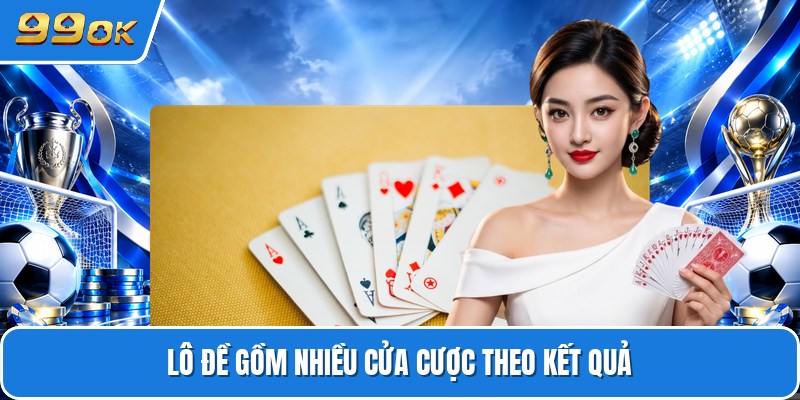 Lô đề gồm nhiều cửa cược theo kết quả