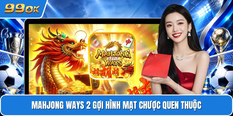 Mahjong ways 2 gợi hình mạt chược quen thuộc