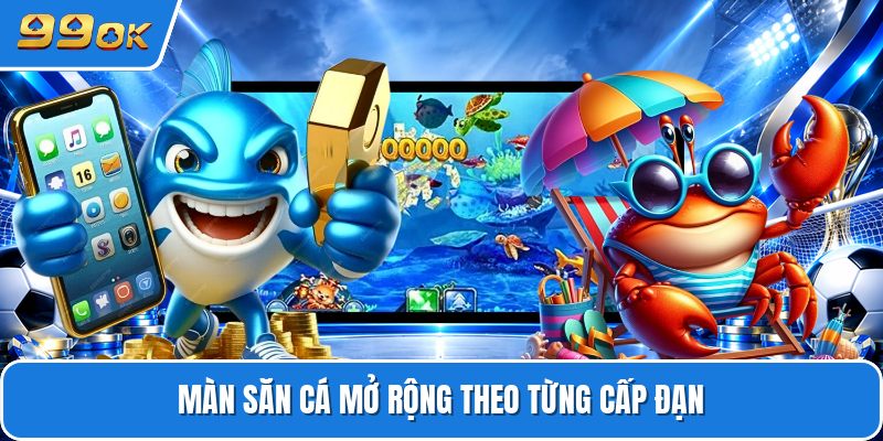 Màn săn cá mở rộng theo từng cấp đạn