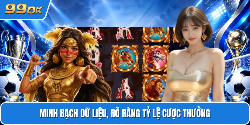 Minh bạch dữ liệu, rõ ràng tỷ lệ cược thưởng