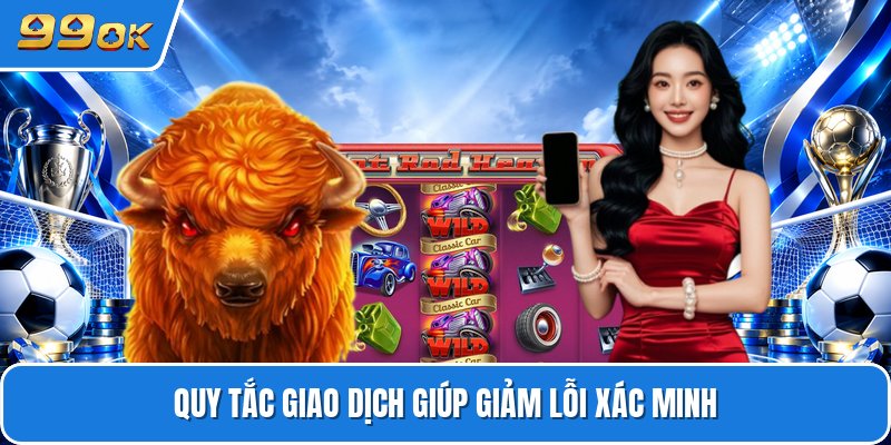 Quy tắc giao dịch giúp giảm lỗi xác minh