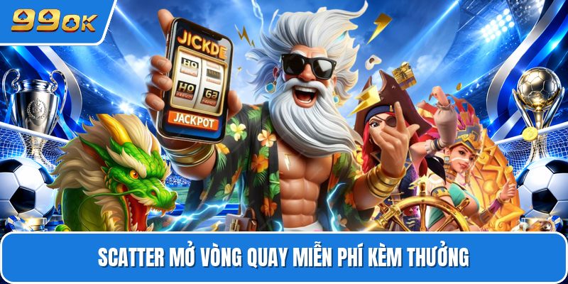 Scatter mở vòng quay miễn phí kèm thưởng