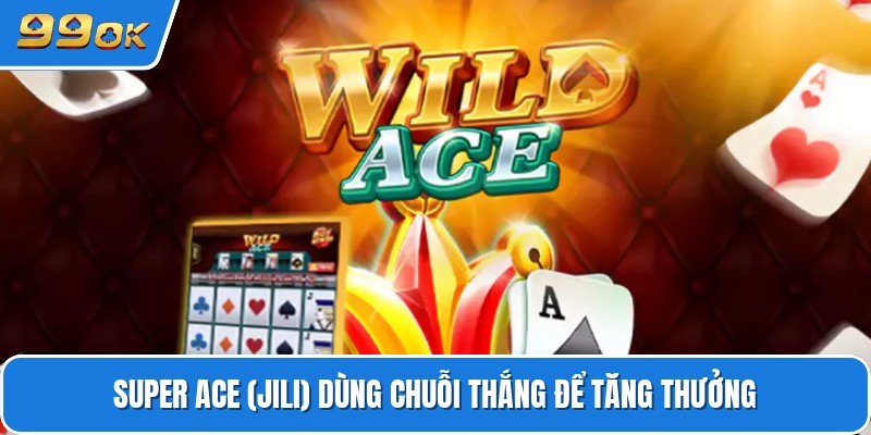 Super ace (jili) dùng chuỗi thắng để tăng thưởng