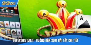 Super Ace (Jili) - Hướng Dẫn Slot Bài Tây Chi Tiết