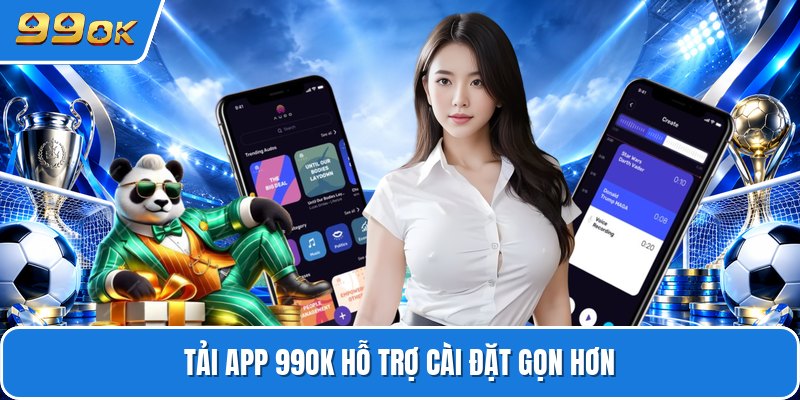 Tải app 99ok hỗ trợ cài đặt gọn hơn