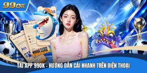 Tải App 99ok - Hướng Dẫn Cài Nhanh Trên Điện Thoại