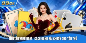 Tiến Lên Miền Nam - Cách Đánh Bài Chuẩn Cho Tân Thủ