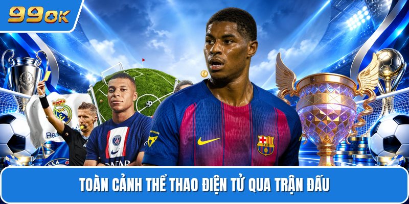 Toàn cảnh thể thao điện tử qua trận đấu
