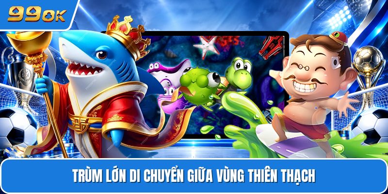 Trùm lớn di chuyển giữa vùng thiên thạch