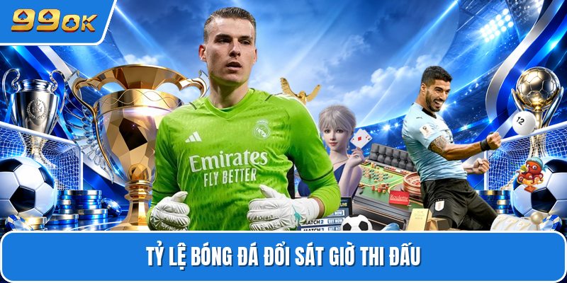 Tỷ lệ bóng đá đổi sát giờ thi đấu