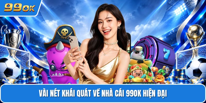 Vài nét khái quát về nhà cái 99OK hiện đại